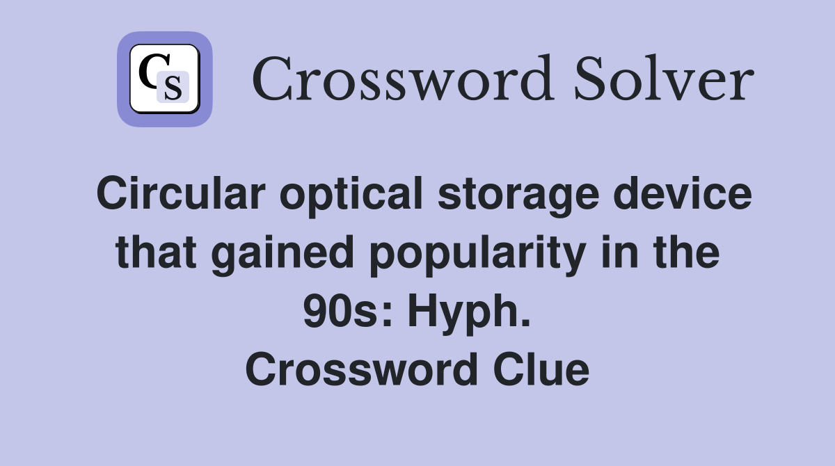 Circular optical storage device that gained popularity in the 90s Hyph